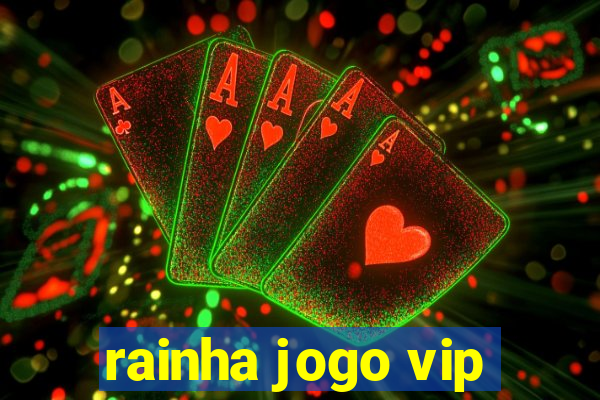 rainha jogo vip